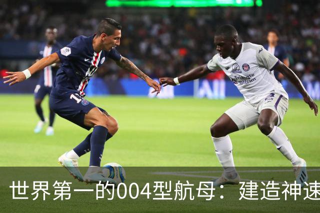 世界第一的004型航母：建造神速，正在赶超美国巨舰！