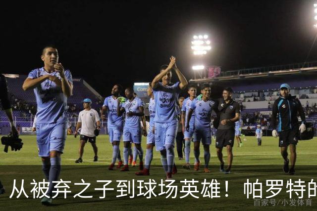 从被弃之子到球场英雄！帕罗特的逆袭传奇