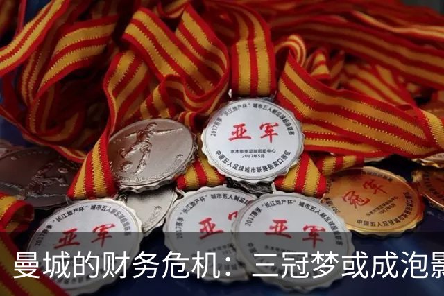 曼城的财务危机：三冠梦或成泡影？